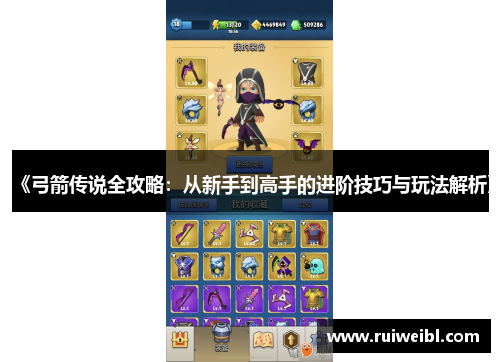 《弓箭传说全攻略:从新手到高手的进阶技巧与玩法解析》 《弓箭传说全攻略:从新手到高手的进阶技巧与玩法解析》